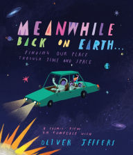 Title: Meanwhile Back on Earth...: Finding Our Place through Time and Space, Author: Oliver Jeffers