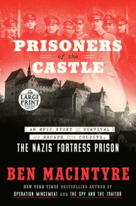 Prisoners of the Castle: An Epic Story of Survival and Escape from Colditz, the Nazis' Fortress Prison