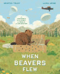Alternative view 1 of When Beavers Flew: An Incredible True Story of Rescue and Relocation