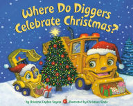 Title: Where Do Diggers Celebrate Christmas?, Author: Brianna Caplan Sayres