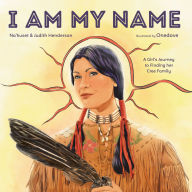 Title: I Am My Name: A Girl's Journey to Finding Her Cree Family, Author: Na'kuset