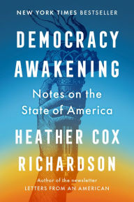 Title: Democracy Awakening: Notes on the State of America, Author: Heather Cox Richardson