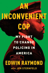 Title: An Inconvenient Cop: My Fight to Change Policing in America, Author: Edwin Raymond