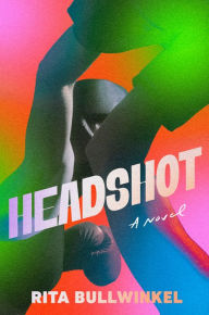 Title: Headshot: A Novel, Author: Rita Bullwinkel