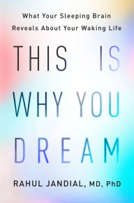 Title: This Is Why You Dream: What Your Sleeping Brain Reveals About Your Waking Life, Author: Rahul Jandial MD