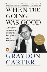 Title: When the Going Was Good: An Editor's Adventures During the Last Golden Age of Magazines, Author: Graydon Carter