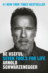 Title: Be Useful: Seven Tools for Life, Author: Arnold Schwarzenegger