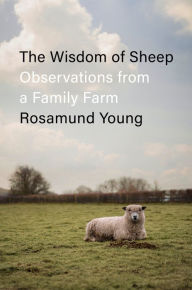 Title: The Wisdom of Sheep: Observations from a Family Farm, Author: Rosamund Young
