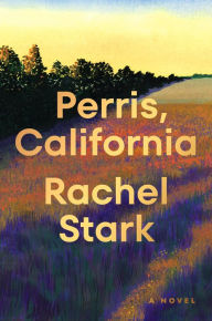 Title: Perris, California: A Novel, Author: Rachel Stark