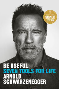 Title: Be Useful: Seven Tools for Life, Author: Arnold Schwarzenegger