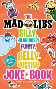 Title: The Mad Libs Silly, Hilariously Funny, Belly-Busting Joke Book: World's Greatest Word Game, Author: Stacy Wasserman