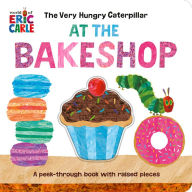 Title: The Very Hungry Caterpillar at the Bakeshop: A Peek-Through Book with Raised Pieces, Author: Eric Carle