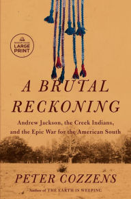 Title: A Brutal Reckoning: Andrew Jackson, the Creek Indians, and the Epic War for the American South, Author: Peter Cozzens