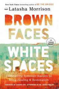 Title: Brown Faces, White Spaces: Confronting Systemic Racism to Bring Healing and Restoration, Author: Latasha Morrison