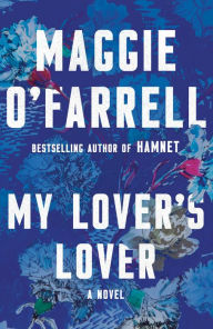 Title: My Lover's Lover, Author: Maggie  O'Farrell