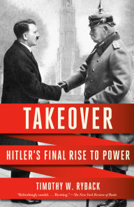 Title: Takeover: Hitler's Final Rise to Power, Author: Timothy W. Ryback