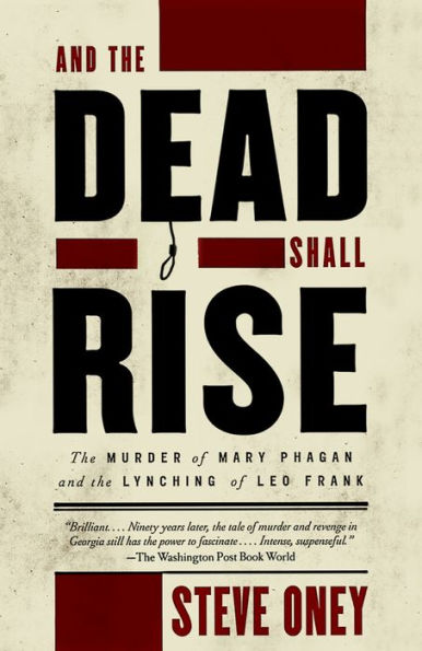 And the Dead Shall Rise: The Murder of Mary Phagan and the Lynching of Leo Frank