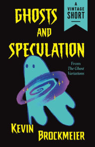 Title: Ghosts and Speculation: from The Ghost Variations, Author: Kevin Brockmeier