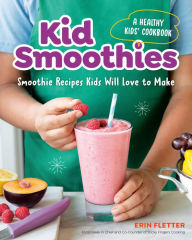 Title: Kid Smoothies: A Healthy Kids' Cookbook: Smoothie Recipes Kids Will Love to Make, Author: Erin Fletter