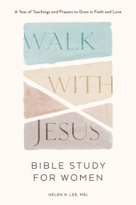 Title: Walk with Jesus: Bible Study for Women: A Year of Teachings and Prayers to Grow in Faith and Love, Author: Helen H. Lee
