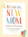 Blessings, New Mom: A Women's Devotional: A Year of Prayers and Affirmations for You and Your Baby