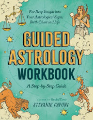 Title: Guided Astrology Workbook: A Step-by-Step Guide for Deep Insight into Your Astrological Signs, Birth Chart, and Life, Author: Stefanie Caponi