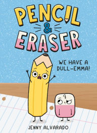 Title: Pencil & Eraser: We Have a Dull-Emma!, Author: Jenny Alvarado