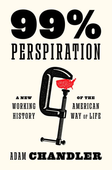 99% Perspiration: A New Working History of the American Way of Life