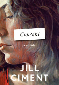 Title: Consent: A Memoir, Author: Jill Ciment