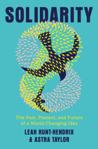 Title: Solidarity: The Past, Present, and Future of a World-Changing Idea, Author: Leah Hunt-Hendrix