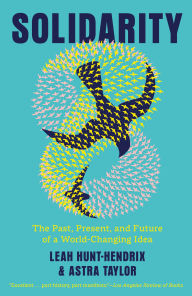Title: Solidarity: The Past, Present, and Future of a World-Changing Idea, Author: Leah Hunt-Hendrix