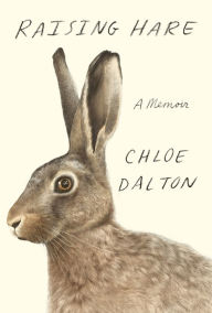 Title: Raising Hare: A Memoir, Author: Chloe Dalton