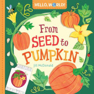 Title: Hello, World! From Seed to Pumpkin, Author: Jill McDonald