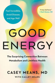 Title: Good Energy: The Surprising Connection Between Metabolism and Limitless Health, Author: Casey Means MD