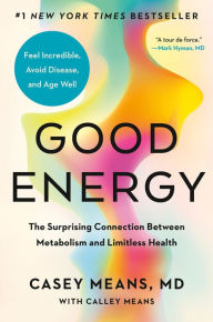Title: Good Energy: The Surprising Connection Between Metabolism and Limitless Health, Author: Casey Means MD
