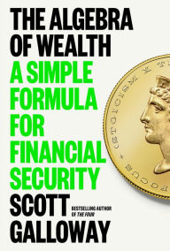 Title: The Algebra of Wealth: A Simple Formula for Financial Security, Author: Scott Galloway