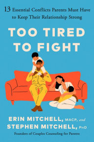 Title: Too Tired to Fight: 13 Essential Conflicts Parents Must Have to Keep Their Relationship Strong, Author: Erin Mitchell MACP