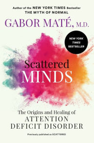 Title: Scattered Minds: The Origins and Healing of Attention Deficit Disorder, Author: Gabor Maté MD