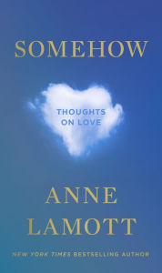 Title: Somehow: Thoughts on Love, Author: Anne Lamott
