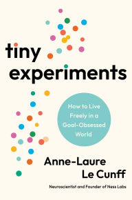 Title: Tiny Experiments: How to Live Freely in a Goal-Obsessed World, Author: Anne-Laure Le Cunff