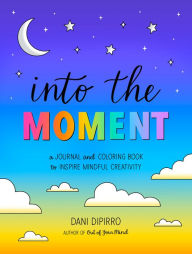 Title: Into the Moment: A Journal and Coloring Book to Inspire Mindful Creativity, Author: Dani DiPirro