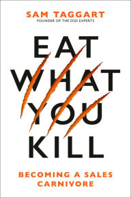 Title: Eat What You Kill: Becoming a Sales Carnivore, Author: Sam Taggart