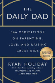 Title: The Daily Dad: 366 Meditations on Parenting, Love, and Raising Great Kids (B&N Exclusive Edition), Author: Ryan Holiday