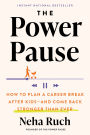 The Power Pause: How to Plan a Career Break After Kids--and Come Back Stronger Than Ever
