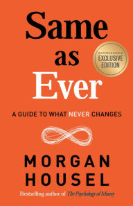 Title: Same as Ever: A Guide to What Never Changes (B&N Exclusive Edition), Author: Morgan Housel
