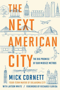 Title: The Next American City: The Big Promise of Our Midsize Metros, Author: Mick Cornett
