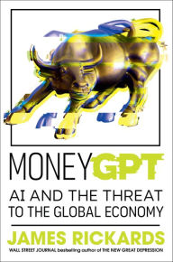 Title: MoneyGPT: AI and the Threat to the Global Economy, Author: James Rickards