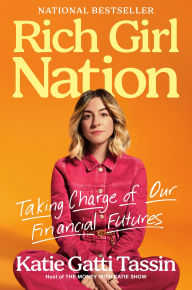 Title: Rich Girl Nation: Taking Charge of Our Financial Futures, Author: Katie Gatti Tassin