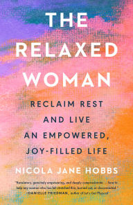 Title: The Relaxed Woman: Reclaim Rest and Live an Empowered, Joy-Filled Life, Author: Nicola Jane Hobbs