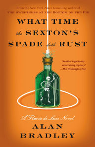 Title: What Time the Sexton's Spade Doth Rust: A Flavia de Luce Novel, Author: Alan Bradley